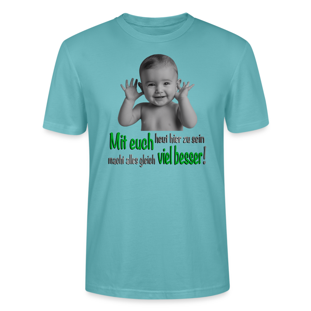 Unisex T-Shirt in pastelltürkis mit lustigem Baby-Motiv und dem Spruch ‚Mit euch heut hier zu sein macht alles gleich viel besser!‘, teils in grüner Schrift. Ideal für Herren und Damen, perfekt für coole Outfits, humorvolle Designs und moderne Streetwear.