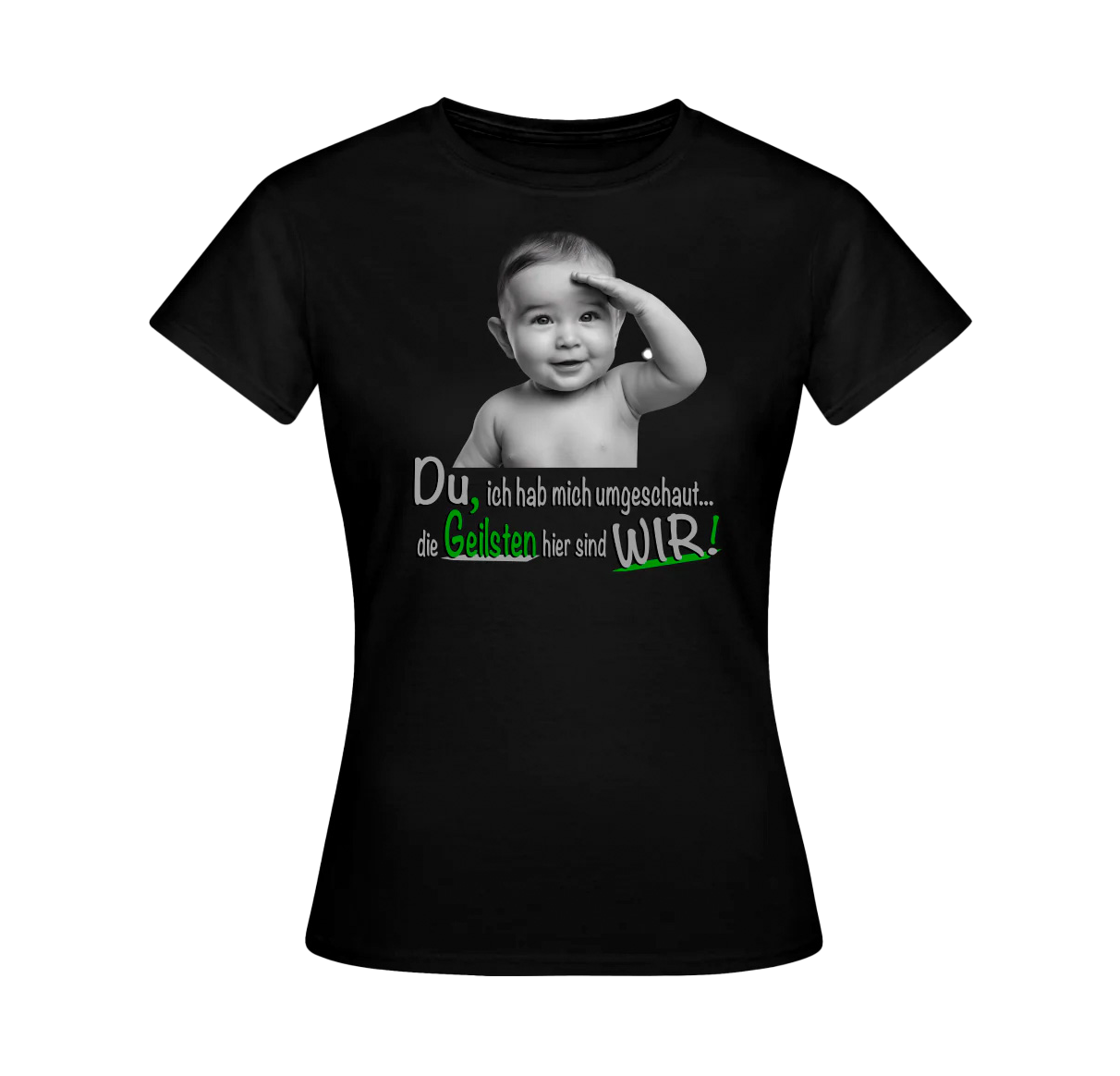 Schwarzes T-Shirt mit einem humorvollen Baby-Motiv und dem Spruch: "Du, ich hab mich umgeschaut... die Geilsten hier sind WIR!" Das moderne Design kombiniert Witz und Stil und hebt sich durch den Kontrast zwischen Schwarz, Weiß und grünen Akzenten hervor. Perfekt für trendige Streetwear-Fans mit Humor.